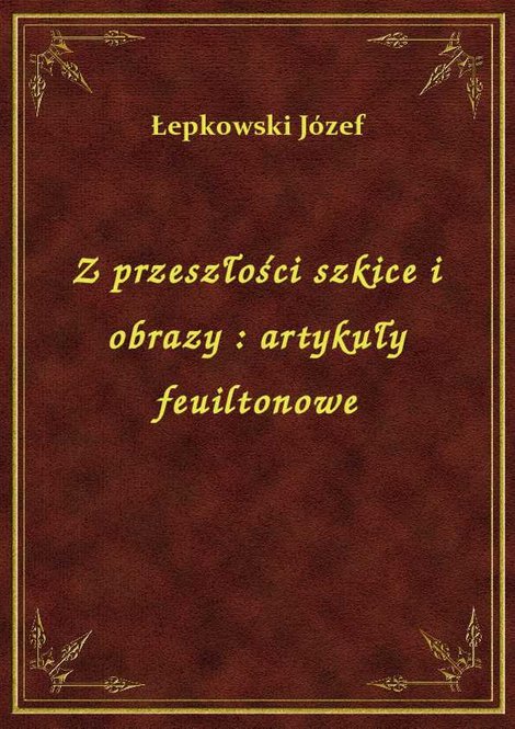 ebooki: Z przeszłości szkice i obrazy : artykuły feuiltonowe – ebook