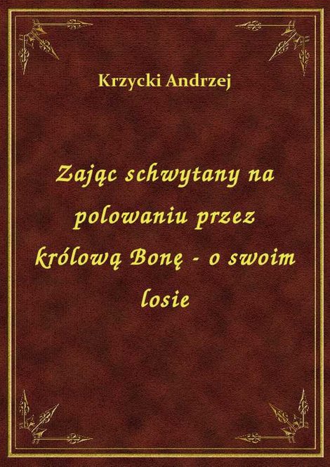 ebooki: Zając schwytany na polowaniu przez królową Bonę - o swoim losie – ebook