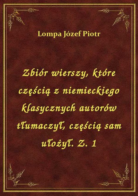 ebooki: Zbiór wierszy, które częścią z niemieckiego klasycznych autorów tłumaczył, częścią sam ułożył. Z. 1 – ebook