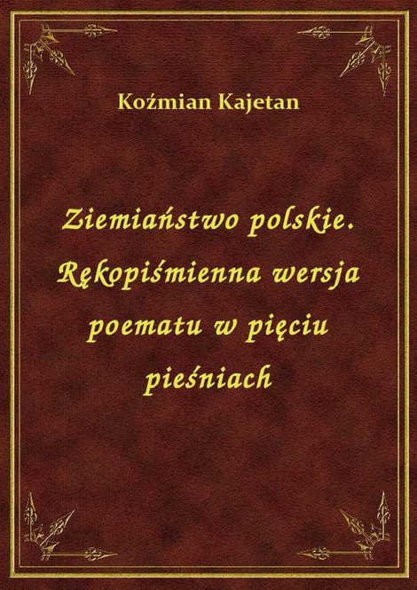 ebooki: Ziemiaństwo polskie. Rękopiśmienna wersja poematu w pięciu pieśniach – ebook