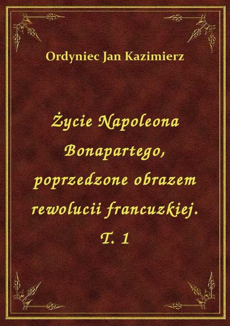 ebooki: Życie Napoleona Bonapartego, poprzedzone obrazem rewolucii francuzkiej. T. 1 – ebook