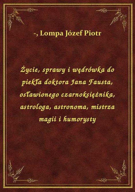 ebooki: Życie, sprawy i wędrówka do piekła doktora Jana Fausta, osławionego czarnoksiężnika, astrologa, astronoma, mistrza magii i humorysty – ebook