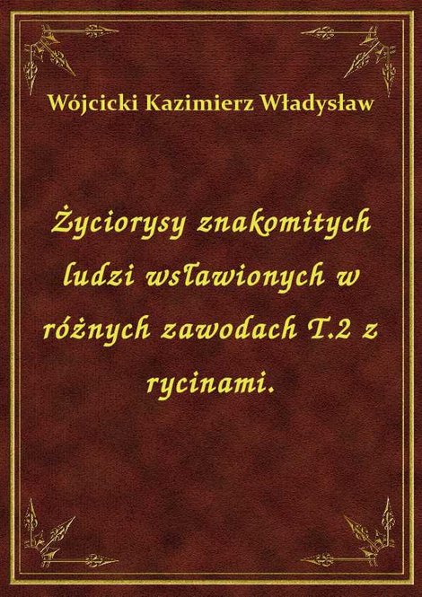 ebooki: Życiorysy znakomitych ludzi wsławionych w różnych zawodach T.2 z rycinami. – ebook