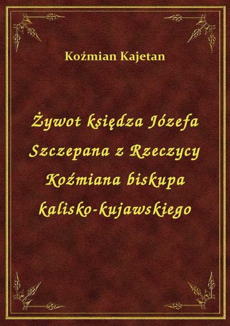 ebooki: Żywot księdza Józefa Szczepana z Rzeczycy Koźmiana biskupa kalisko-kujawskiego – ebook