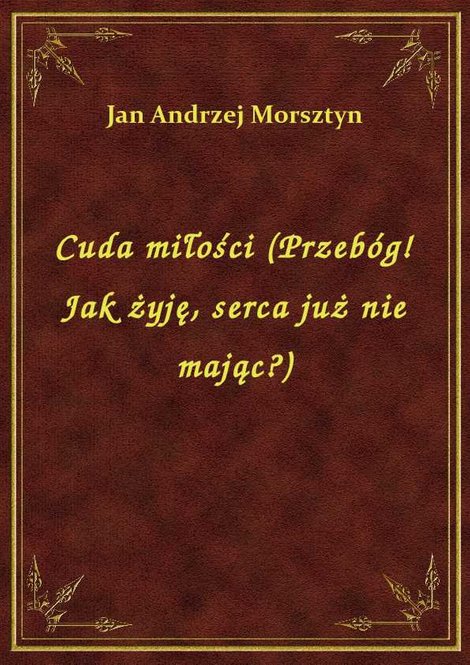 ebooki: Cuda miłości (Przebóg! Jak żyję, serca już nie mając?) – ebook