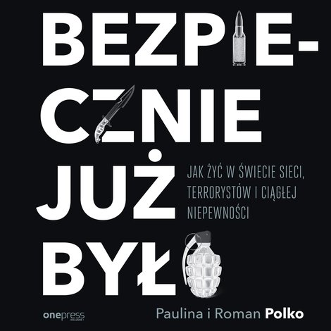 audiobooki: Bezpiecznie już było. Jak żyć w świecie sieci, terrorystów i ciągłej niepewności – audiobook