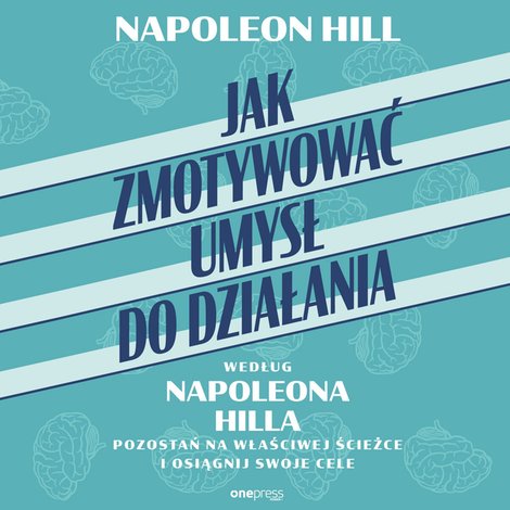 audiobooki: Jak zmotywować umysł do działania według Napoleona Hilla. Pozostań na właściwej ścieżce i osiągnij swoje cele – audiobook