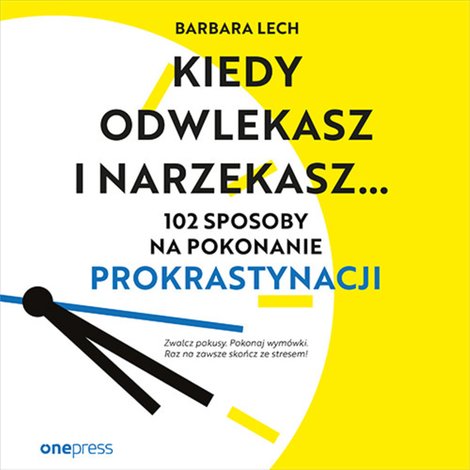 audiobooki: Kiedy odwlekasz i narzekasz... 102 sposoby na pokonanie prokrastynacji – audiobook
