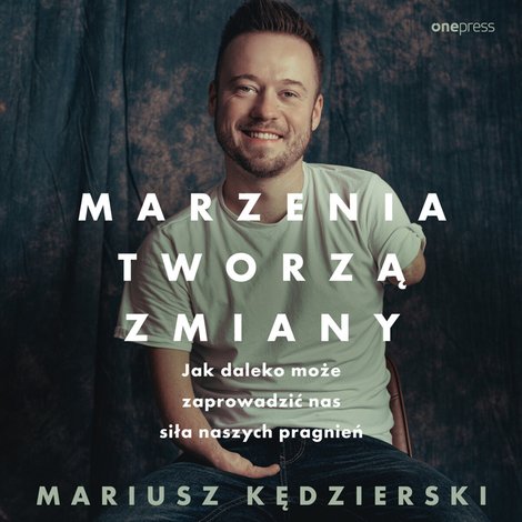 audiobooki: Marzenia tworzą zmiany. Jak daleko może zaprowadzić nas siła naszych pragnień – audiobook