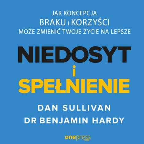 audiobooki: Niedosyt i spełnienie. Jak koncepcja braku i korzyści może zmienić twoje życie na lepsze – audiobook