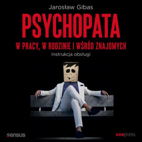 audiobooki: Psychopata w pracy, w rodzinie i wśród znajomych. Instrukcja obsługi – audiobook