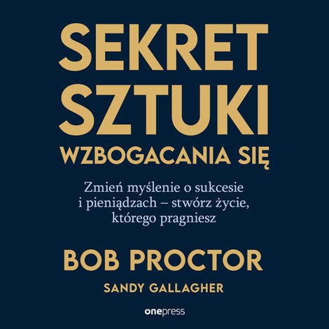 audiobooki: Sekret sztuki wzbogacania się. Zmień myślenie o sukcesie i pieniądzach - stwórz życie, którego pragniesz – audiobook