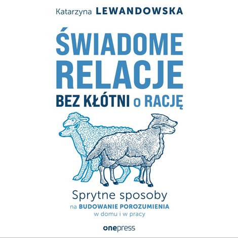 audiobooki: Świadome relacje bez kłótni o rację. Sprytne sposoby na budowanie porozumienia w domu i w pracy – audiobook