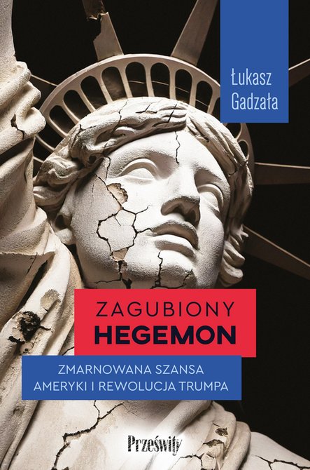 ebooki: Zagubiony hegemon. Zmarnowana szansa Ameryki i rewolucja Trumpa – ebook