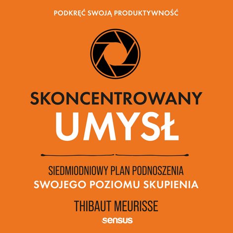 audiobooki: Skoncentrowany umysł. Siedmiodniowy plan podnoszenia swojego poziomu skupienia. Podkręć swoją produktywność – audiobook
