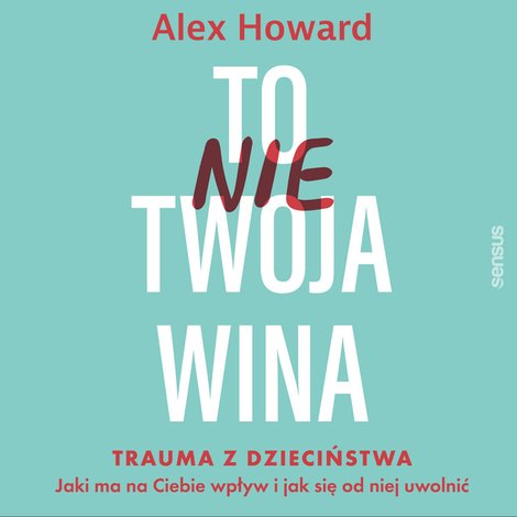 audiobooki: Tytuł To nie Twoja wina. Trauma z dzieciństwa: jaki ma na Ciebie wpływ i jak się od niej uwolnić – audiobook
