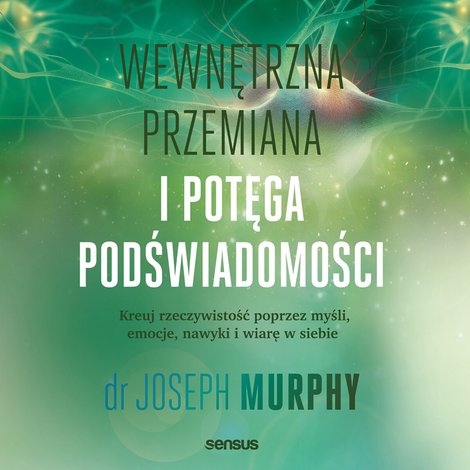 audiobooki: Wewnętrzna przemiana i potęga podświadomości. Kreuj rzeczywistość poprzez myśli, emocje, nawyki i wiarę w siebie – audiobook