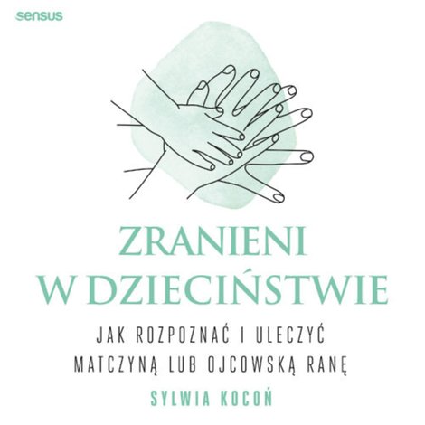 audiobooki: Zranieni w dzieciństwie. Jak rozpoznać i uleczyć matczyną lub ojcowską ranę – audiobook