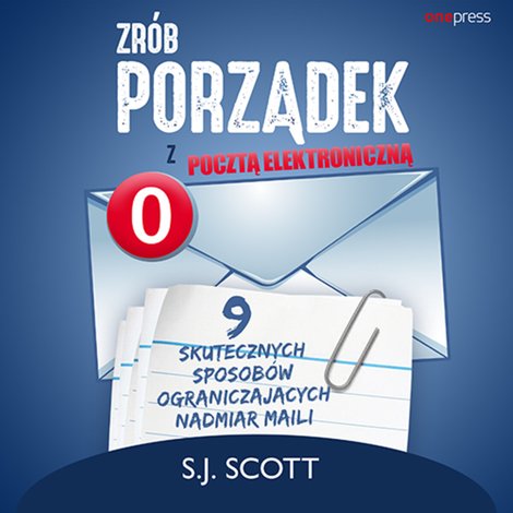 audiobooki: Zrób porządek z pocztą elektroniczną. 9 skutecznych sposobów ograniczających nadmiar maili – audiobook