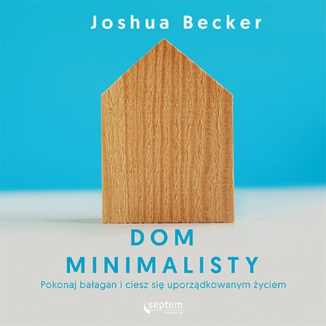 audiobooki: Dom minimalisty. Pokonaj bałagan i ciesz się uporządkowanym życiem – audiobook