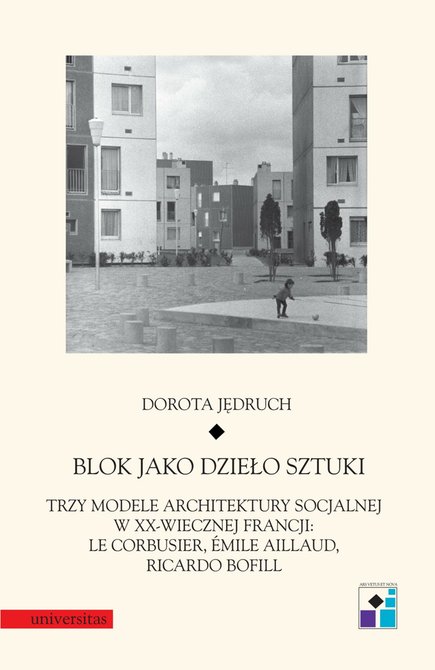 ebooki: Blok jako dzieło sztuki. Trzy modele architektury socjalnej w XX-wiecznej Francji: Le Corbusier, Emile Aillaud, Ricardo Bofill – ebooki