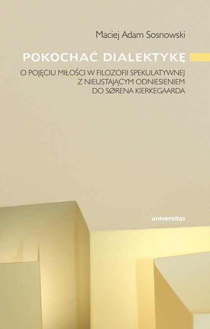 ebooki: Pokochać dialektykę. O ujęciu miłości w filozofii spekulatywnej z nieustającym odniesieniem do Sorena Kierkegaarda – ebooki