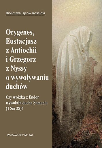ebooki: Orygenes, Eustacjusz z Antiochii i Grzegorz z Nyssy o wywoływaniu duchów – ebooki