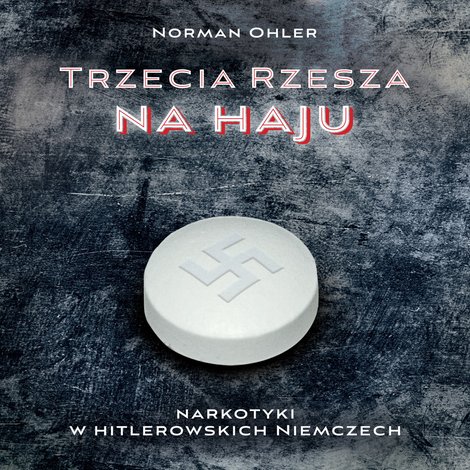 audiobooki: Trzecia rzesza na haju. Narkotyki w hitlerowskich Niemczech – audiobooki
