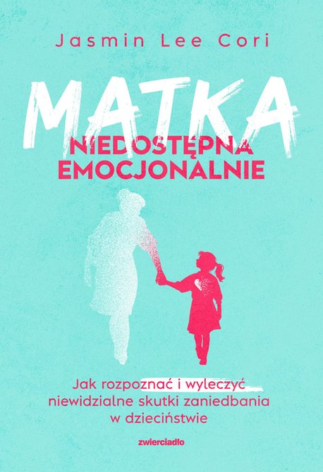 ebooki: Matka niedostępna emocjonalnie. Jak rozpoznać i wyleczyć niewidzialne skutki zaniedbania w dzieciństwie – ebooki