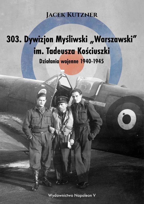 ebooki: 303. Dywizjon Myśliwski „Warszawski” im. Tadeusza Kościuszki. Działania wojenne 1940-1945 – ebook
