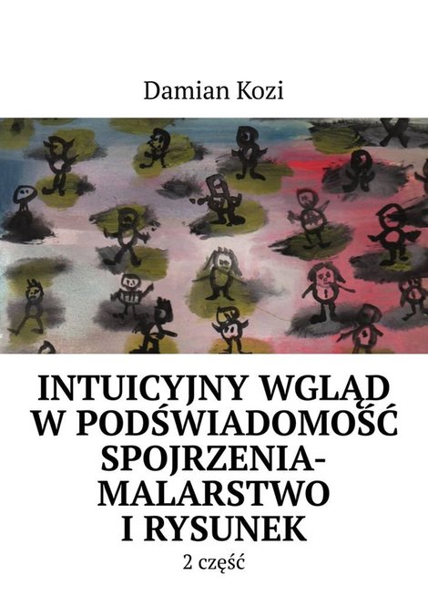 ebooki: Damian Kozi- Intuicyjny wgląd w podświadomość spojrzenia-malarstwo i rysunek- 2 część – ebook