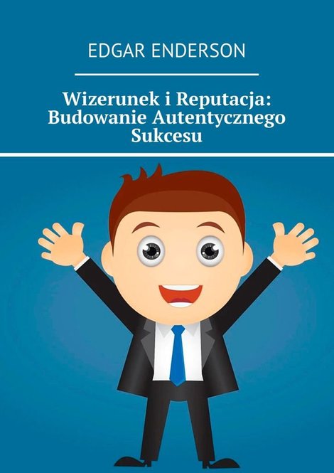 ebooki: Wizerunek i Reputacja: Budowanie Autentycznego Sukcesu – ebook