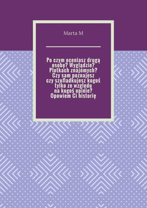 ebooki: Po czym oceniasz drugą osobę? Wyglądzie? Plotkach znajomych? Czy sam poznajesz czy szufladkujesz kogoś tylko ze względu na kogoś opinie? Opowiem Ci historię. – ebook