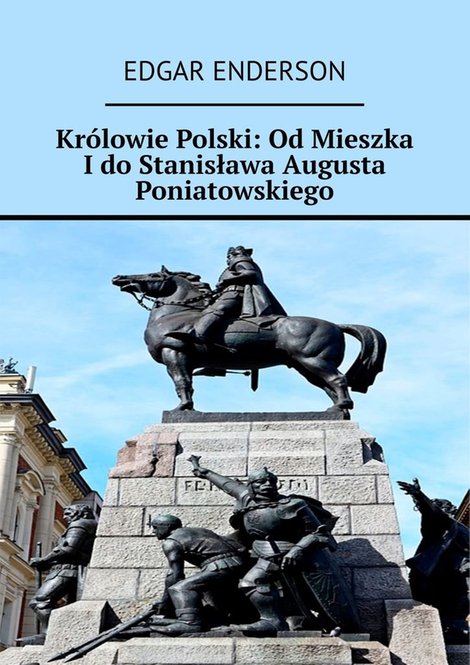 ebooki: Królowie Polski: Od Mieszka I do Stanisława Augusta Poniatowskiego – ebook