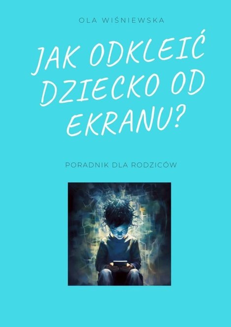 ebooki: Jak odkleić dziecko od ekranu? – ebook
