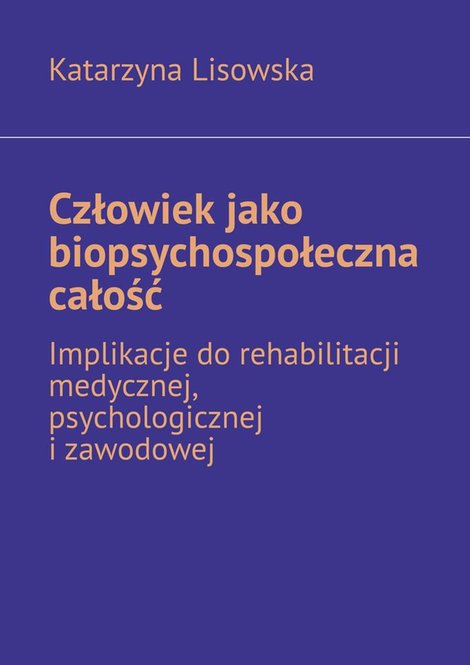 ebooki: Człowiek jako biopsychospołeczna całość — implikacje do rehabilitacji medycznej, psychologicznej i zawodowej – ebook