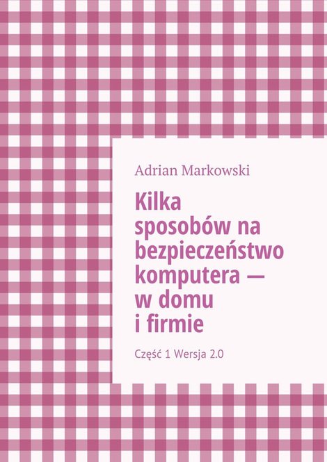 ebooki: Kilka sposobów na bezpieczeństwo komputera — w domu i firmie – ebook