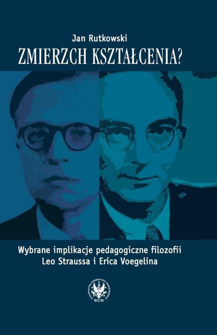 ebooki: Zmierzch kształcenia? Wybrane implikacje pedagogiczne filozofii Leo Straussa i Erica Voegelina – ebook
