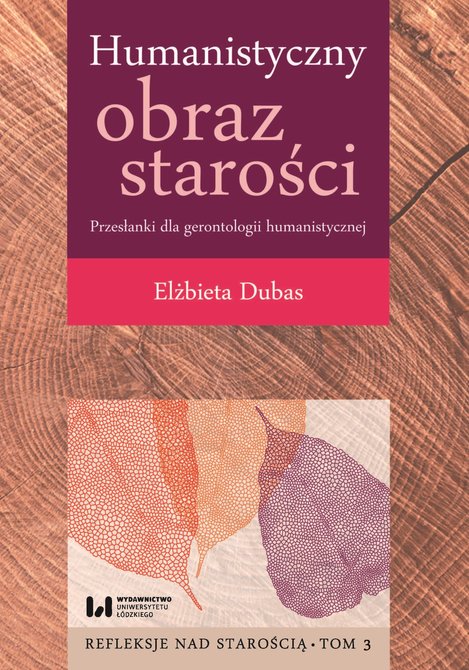 ebooki: Humanistyczny obraz starości. Przesłanki dla gerontologii humanistycznej. Refleksje nad starością. Tom 3 – ebook