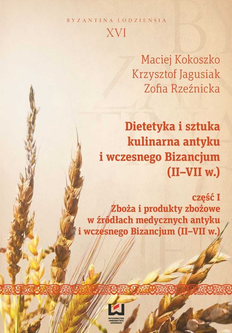 ebooki: Dietetyka i sztuka kulinarna antyku i wczesnego Bizancjum (II-VII w.). Część 1. Zboża i produkty zbożowe w źródłach medycznych antyku i wczesnego Bizancjum (II-VII w.) – ebook