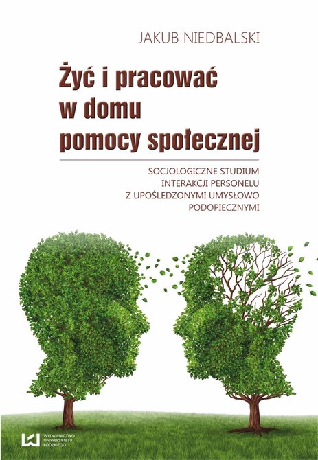 ebooki: Żyć i pracować w domu pomocy społecznej. Socjologiczne studium interakcji personelu z upośledzonymi umysłowo podopiecznymi – ebook