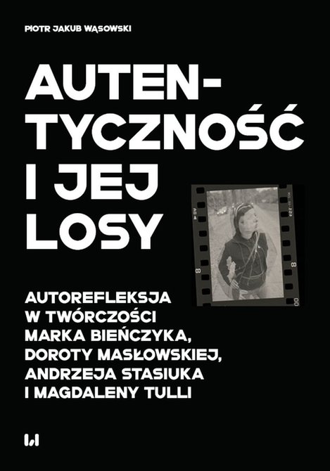 ebooki: Autentyczność i jej losy. Autorefleksja w twórczości Marka Bieńczyka, Doroty Masłowskiej, Andrzeja Stasiuka i Magdaleny Tulli – ebook