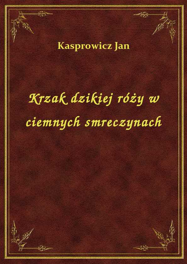 Krzak Dzikiej Róży W Ciemnych Smreczynach Interpretacja Krzak dzikiej róży w ciemnych smreczynach – ebook - NEXTO.PL