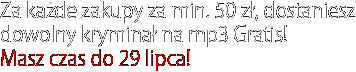 Za każde zakupy za min. 50 zł, dostaniesz dowolny kryminał na mp3 Gratis! 
Masz czas do 29 lipca!