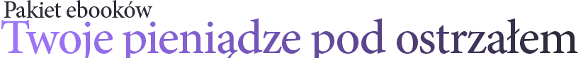 Pakiet ebooków - Twoje pieniądze pod ostrzałem